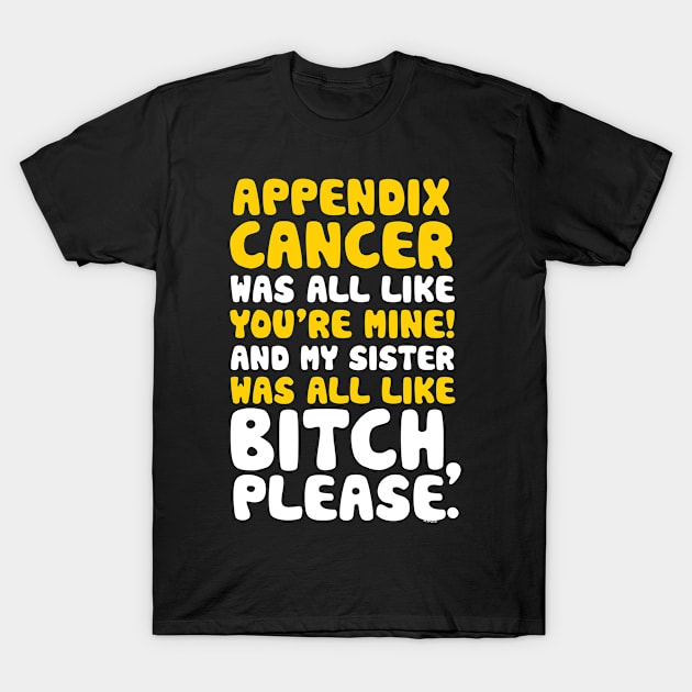 Appendix Cancer My Sister Support Quote Funny T-Shirt by jomadado